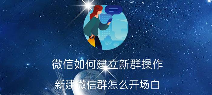 微信如何建立新群操作 新建微信群怎么开场白？